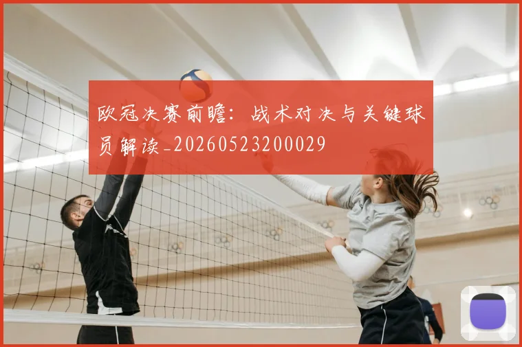 欧冠决赛前瞻：战术对决与关键球员解读_20260523200029
